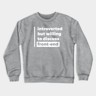 Introverted but willing to discuss front-end (Pure White Design) Crewneck Sweatshirt